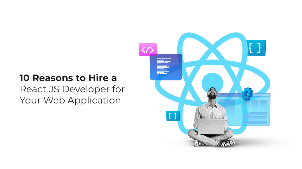 10 Reasons to Hire a React JS Developer for Your Web Application copy